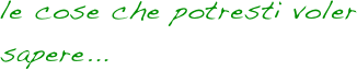le cose che potresti voler sapere...